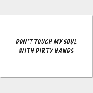 DON’T TOUCH MY SOUL WITH DIRTY HANDS Posters and Art